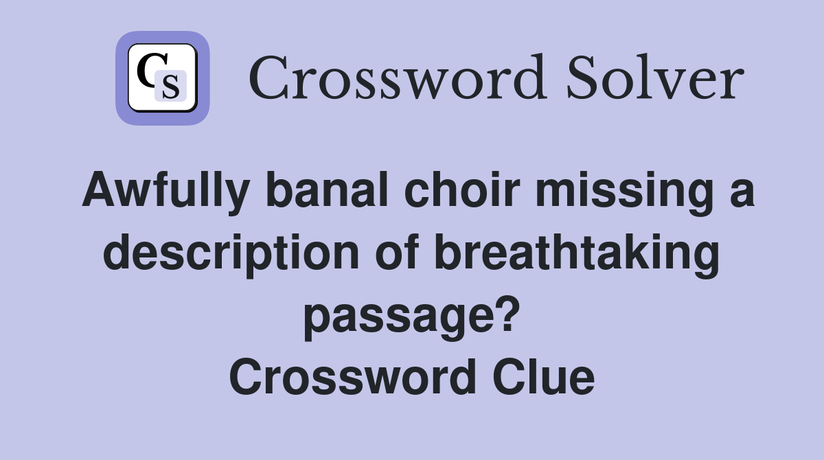 Awfully banal choir missing a description of breathtaking passage